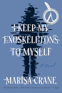 I Keep My Exoskeletons to Myself by Marisa Crane