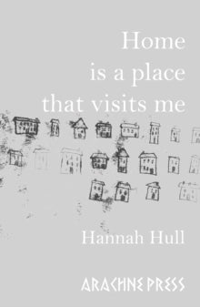 Home is a Place that Visits Me by Hannah Hull