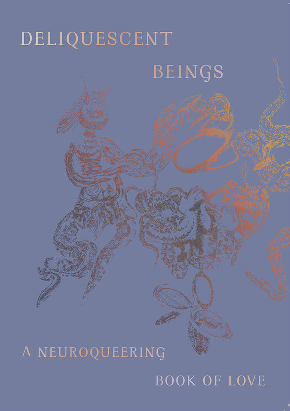 Deliquescent Beings: A Neuroqueering Book of Love