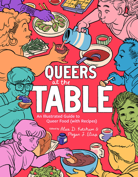 Queers at the Table: An Illustrated Guide to Queer Food (with Recipes) by Megan J. Elias & Alex D. Ketchum