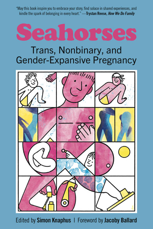 Seahorses: Trans, Nonbinary, and Gender-Expansive Pregnancy by Jacoby Ballard