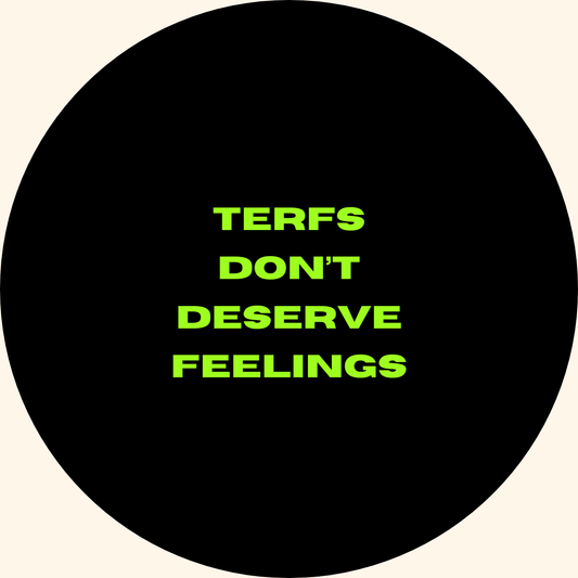 TERFs Don't Deserve Feelings badge