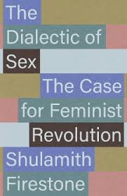 The Dialect of Sex: The Case For Feminist Revolution by Shulamith Firestone