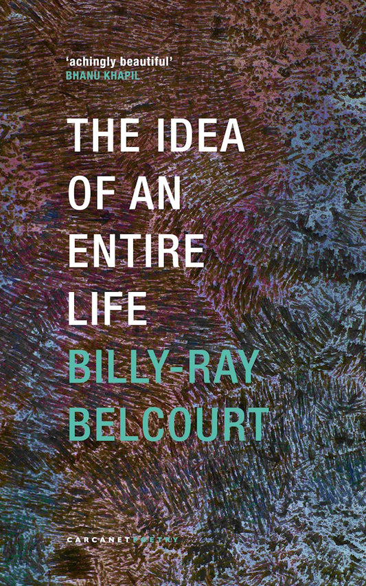 The Idea of an Entire Life by Billy-Ray Belcourt