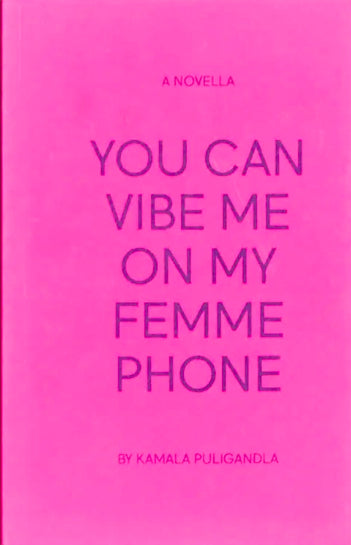 You Can Vibe Me On My FemmePhone by Kamala Puligandla