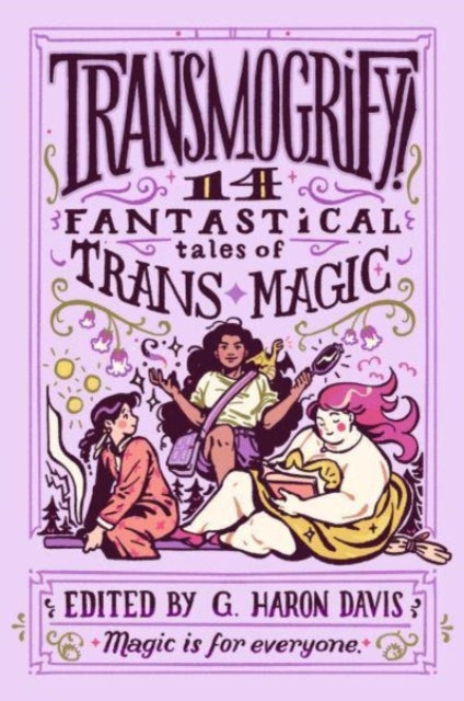 Transmogrify! 14 Fantastical Tales of Trans Magic by g.haron davis