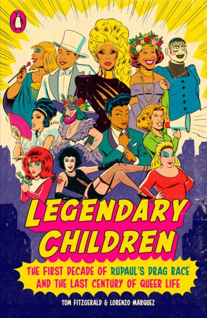 Legendary Children: The First Decade of RuPaul's Drag Race and the First Century of Queer Life by Tom Fitzgerald and Lorenzo Marquez