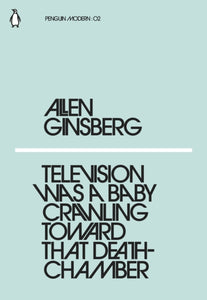 Television Was a Baby Crawling Toward That Deathchamber by Allen Ginsberg