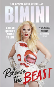 Release The Beast: A Drag Queen's Guide to Life by Bimini Bon Boulash