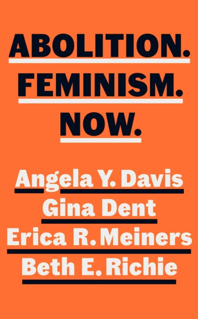Abolition. Feminism. Now. by Angela Y. Davis, Gina Dent, Erica Meiners, Beth Richie