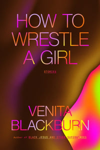 How to Wrestle a Girl: Stories by Venita Blackburn