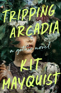 Tripping Arcadia: A Gothic Novel by Kit Mayquist