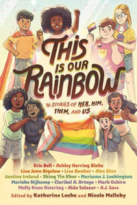 This Is Our Rainbow: 16 Stories of Her, Him, Them, and Us by Katherine Lock, Nicole Melleby