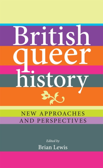 British Queer History: New Approaches and Perspectives by Brian Lewis