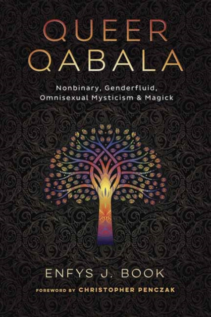 Queer Qabala: Nonbinary, Genderfluid, Omnisexual Mysticism & Magick by Enfys J. Book, Christopher Penczak