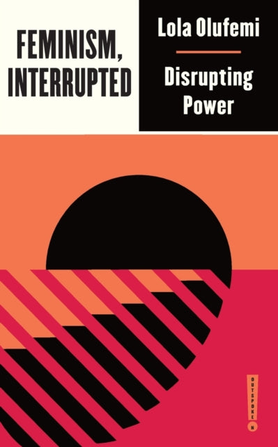 Feminism, Interrupted: Disrupting Power by Lola Olufemi