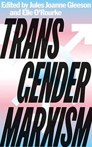 Transgender Marxism edited by Jules Joanne Gleeson and Elle O'Rourke
