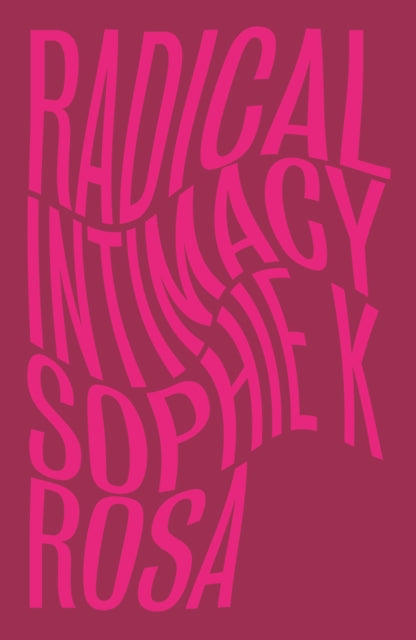 Radical Intimacy by Sophie K Rosa