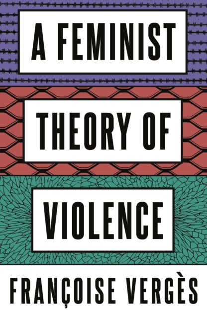 A Feminist Theory of Violence: A Decolonial Perspective by Francoise Verges