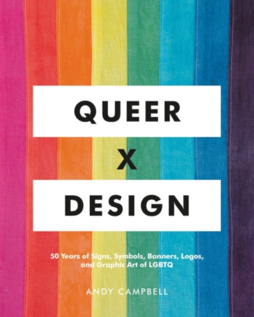 Queer X Design: 50 Years of Signs, Symbols, Banners, Logos, and Graphic Art of LGBTQ by Andy Campbell