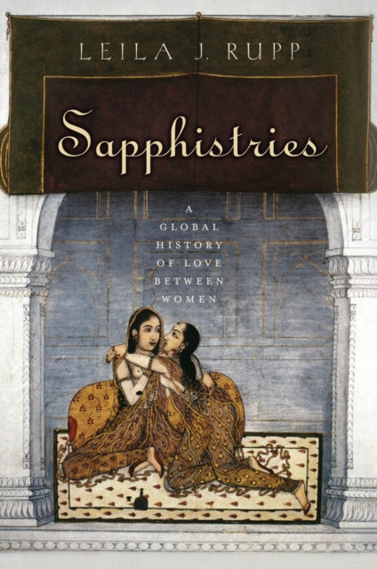 Sapphistries: A Global History of Love between Women by Leila J. Rupp