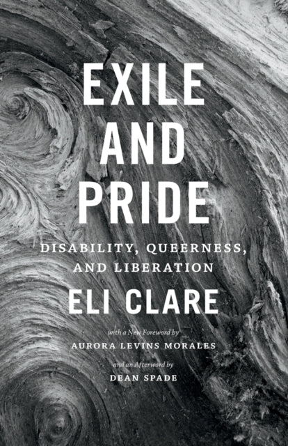 Exile and Pride: Disability, Queerness, and Liberation by Eli Clare