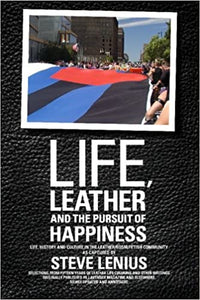 Life, Leather and the Pursuit of Happiness: Life, history and culture in the leather/BDSM/fetish community