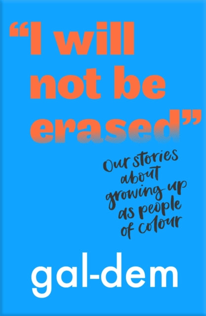 I Will Not Be Erased: Our Stories About Growing Up As People Of Colour by gal-dem
