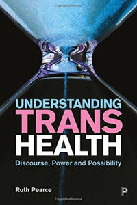 Understanding Trans Health: Discourse, Power and Possibility by Ruth Pearce