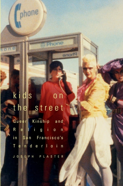 Kids on the Street: Queer Kinship and Religion in San Francisco's Tenderloin by Joseph Plaster