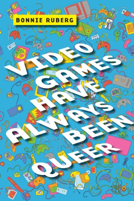 Video Games Have Always Been Queer by Bonnie Ruberg