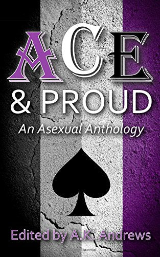 Ace & Proud: An Asexual Anthology edited by A. K. Andrews