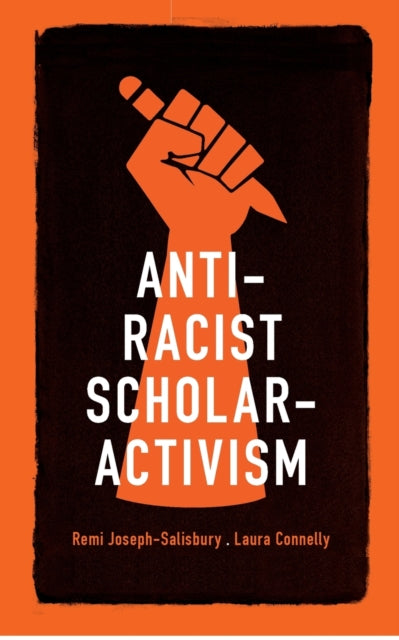 Anti-Racist Scholar-Activism by Remi Joseph-Salisbury, Laura Connelly