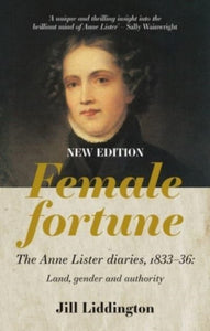 Female Fortune: The Anne Lister Diaries, 1833-36 by Jill Liddington