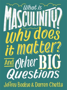 What is Masculinity? Why Does it Matter? And Other Big Questions by Jeffrey Boakye & Darren Chetty