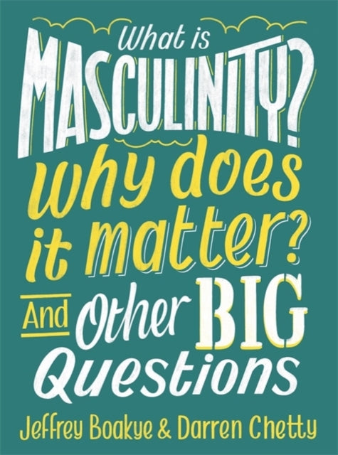 What is Masculinity? Why Does it Matter? And Other Big Questions by Jeffrey Boakye & Darren Chetty