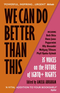 We Can Do Better Than This: 35 Voices on the Future of LGBTQ+ Rights edited by Amelia Abraham
