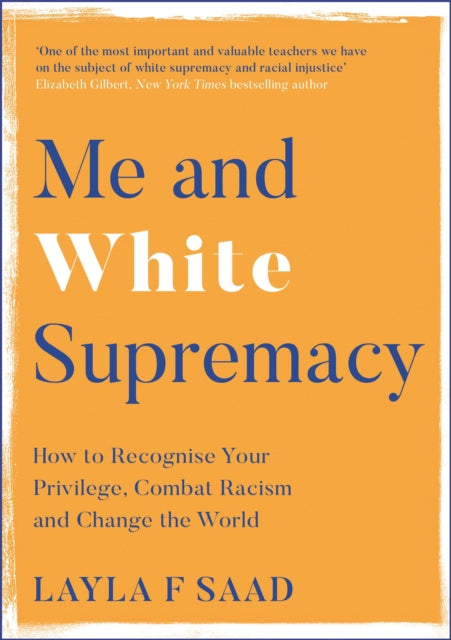 Me and White Supremacy: How to Recognise Your Privilege, Combat Racism and Change the World by Layla Saad