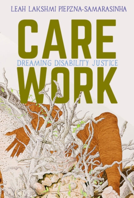 Care Work: Dreaming Disability Justice by Leah Lakshmi Piepznia-Samarasinha