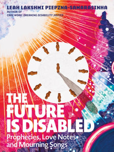 The Future Is Disabled by Leah Lakshmi Piepznia-Samarasinha