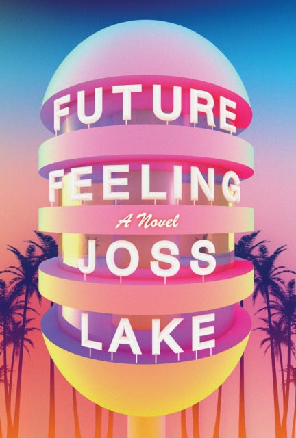 Future Feeling: A Novel by Joss Lake