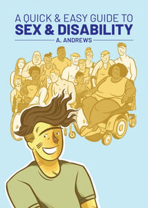 A Quick & Easy Guide to Sex & Disability by A. Andrews