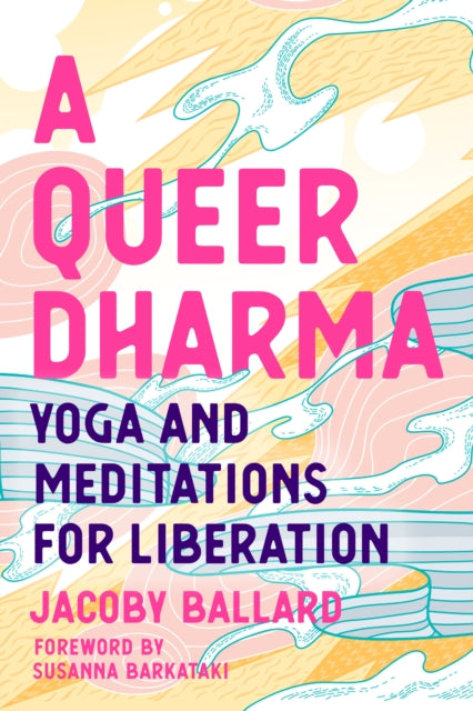 A Queer Dharma: Buddhist-Informed Meditations, Yoga Sequences, and Tools for Liberation by Jacoby Ballard