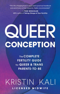 Queer Conception: The Complete Fertility Guide for Queer and Trans Parents-to-Be by Kristin Liam Kali