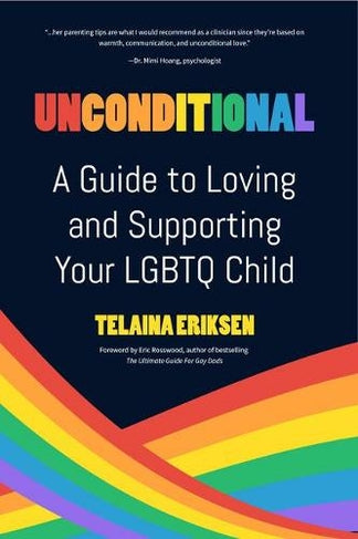 Unconditional: A Guide to Loving and Supporting Your LGBTQ Child by Telaina Eriksen