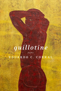 Guillotine: Poems by Eduardo C. Corral