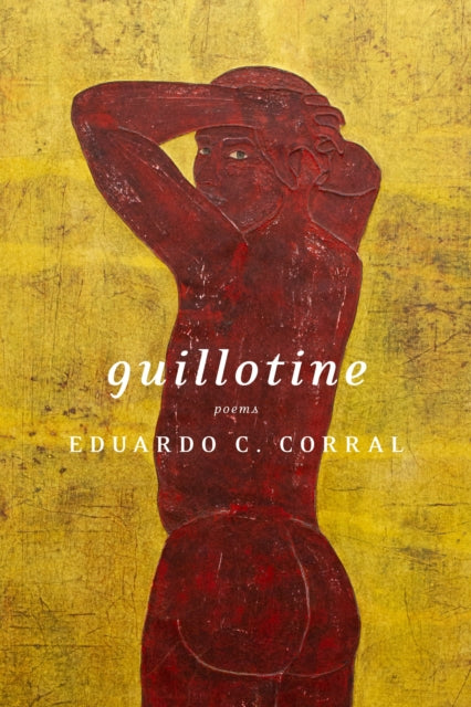 Guillotine: Poems by Eduardo C. Corral