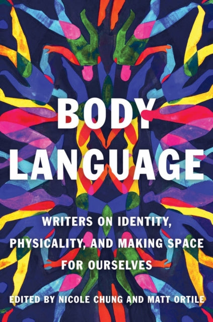 Body Language: Writers on Identity, Physicality, and Making Space for Ourselves by Nicole Chung, Matt Ortile