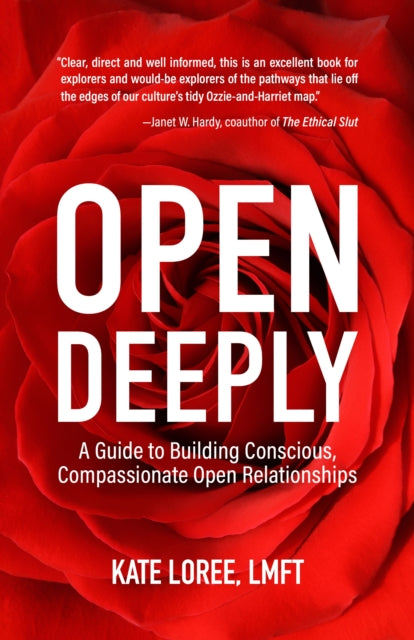 Open Deeply: A Guide to Building Conscious, Compassionate Open Relationships by Kate Loree