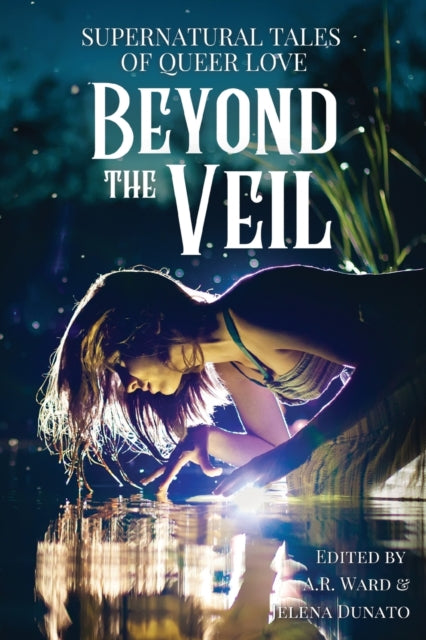 Beyond the Veil: Supernatural Stories of Queer Love edited by A. R. Ward